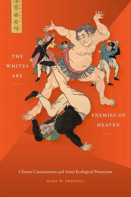 The Whites Are Enemies of Heaven: Climate Caucasianism and Asian Ecological Protection - Paperback