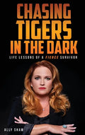 Chasing Tigers in the Dark: Life Lessons of a Fierce Survivor - Hardcover