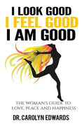 I Look Good, I Feel Good, I Am Good: The Woman's Guide to Love, Peace and Happiness - Paperback