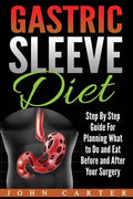 Gastric Sleeve Diet: Step By Step Guide For Planning What to Do and Eat Before and After Your Surgery - Paperback