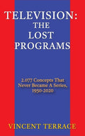 Television: The Lost Programs 2,077 Concepts That Never Became a Series, 1920-1950 (hardback) - Hardcover