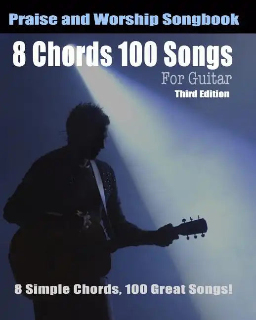 8 Chords 100 Songs Worship Guitar Songbook: 8 Simple Chords, 100 Great Songs - Third Edition - Paperback