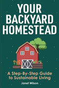 Your Backyard Homestead: A Step-By-Step Guide to Sustainable Living - Paperback