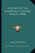 History Of The Edinburgh Choral Union (1908) - Paperback