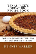Texas Jack's Great Big Recipe Book: Over 150 Famous Recipes for Desserts Sweets & Drinks - Paperback