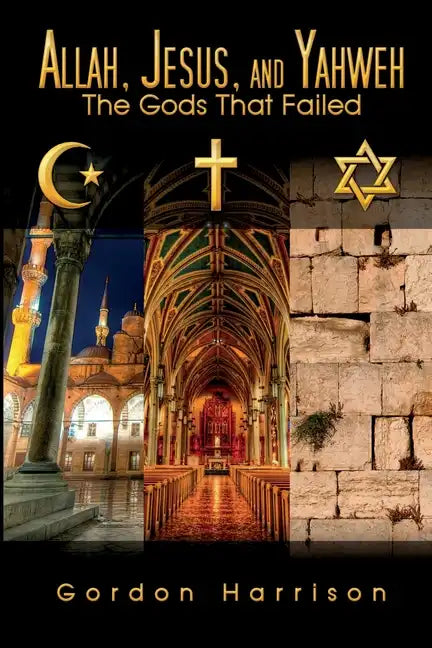 Allah, Jesus, and Yahweh: The Gods That Failed - Paperback