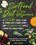 Sirtfood Diet for Beginners: A 21-Day Meal Plan to Stimulate Skinny Genes and Lose Weight Fast While Eating Delicious Foods. Practical Diet Book fo - Paperback