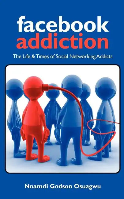 Facebook Addiction: The Life & Times of Social Networking Addicts - Paperback