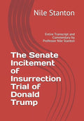 The Senate Incitement of Insurrection Trial of Donald Trump: Entire Transcript and Commentary by Professor Nile Stanton - Paperback