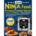 Ninja Foodi Pressure Cooker Steam Fryer Cookbook: 2000 Days of Flavorful Recipes - Crock Pot Delights for Roasting, Searing, Sautéing, and Slow Cookin - Paperback