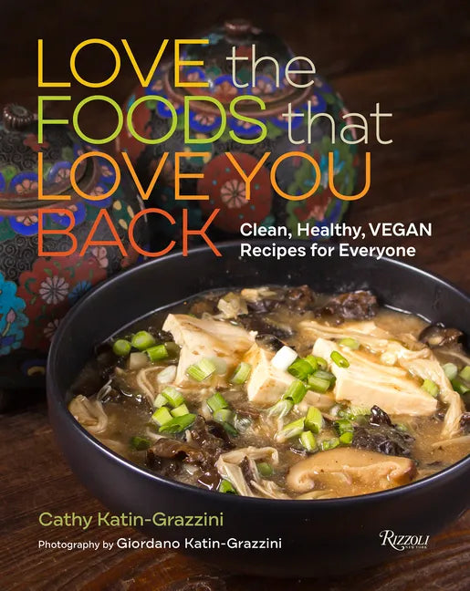 Love the Foods That Love You Back: Clean, Healthy, Vegan Recipes for Everyone - Hardcover