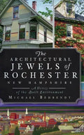 The Architectural Jewels of Rochester, New Hampshire: A History of the Built Environment - Hardcover