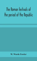 The Roman festivals of the period of the Republic; an introduction to the study of the religion of the Romans - Hardcover
