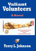 Valiant Volunteers: A Novel Based on the Passion and the Glory of the Lafayette Escadrille - Hardcover
