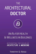 The Architectural Doctor: An Rx for Health & Wellness in Buildings - Paperback