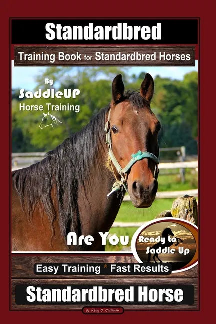 Standardbred Training Book for Standardbred Horses By SaddleUP Horse Training, Are You Ready to Saddle Up? Easy Training * Fast Results, Standardbred - Paperback