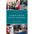 A Moral Case for Play in K-12 Schools: The Urgency of Advancing Moral Ecologies of Play - Hardcover