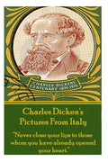 Charles Dicken's Pictures From Italy: "Never close your lips to those whom you have already opened your heart." - Paperback