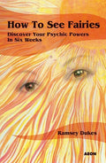 How to See Fairies: Discover Your Psychic Powers in Six Weeks - Paperback