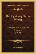 The Right Way To Do Wrong: An Expose Of Successful Criminals (1906) - Paperback