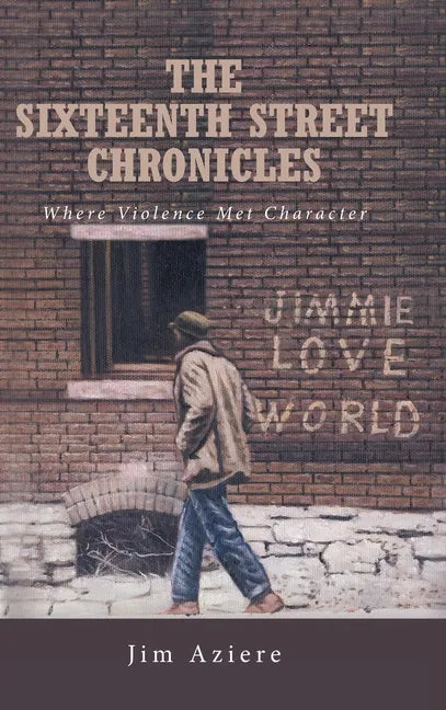 The Sixteenth Street Chronicles: Where Violence Met Character - Hardcover