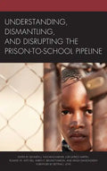 Understanding, Dismantling, and Disrupting the Prison-to-School Pipeline - Paperback