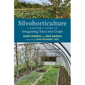 Silvohorticulture: A Grower's Guide to Integrating Trees Into Crops - Paperback