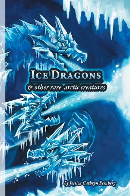Ice Dragons & Other Rare Arctic Creatures: A Field Guide - Paperback