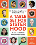A Table Set for Sisterhood: 35 Recipes Inspired by 35 Female Icons - Hardcover