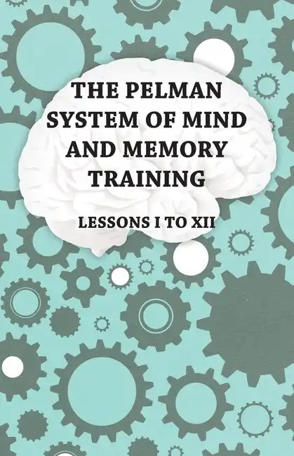 The Pelman System of Mind and Memory Training - Lessons I to XII - Paperback