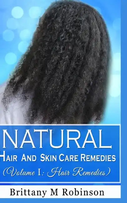 Natural Hair and Skin Care Remedies (Volume I: Hair Remedies) - Hardcover