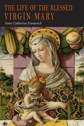 The Life of the Blessed Virgin Mary: From the Visions of Anne Catherine Emmerich - Paperback