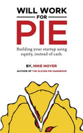 Will Work for Pie: Building Your Startup Using Equity Instead of Cash - Paperback