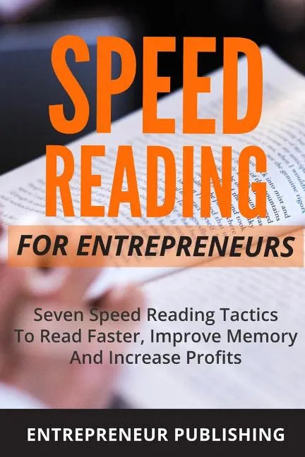 Speed Reading For Entrepreneurs: Seven Speed Reading Tactics To Read Faster, Improve Memory And Increase Profits - Paperback