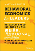 Behavioral Economics for Leaders: Research-Based Insights on the Weird, Irrational, and Wonderful Ways Humans Navigate the Workplace - Hardcover