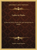 Ladies in Hades: A Story of Hell's Smart Set and Gentlemen in Hades: The Story of a Damned Debutante - Hardcover