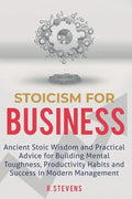 Stoicism for Business: Ancient stoic wisdom and practical advise for building mental toughness, productivity habits and success in modern management - Paperback