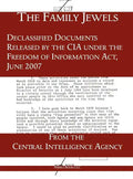 The "Family Jewels": Declassified Documents Released by the CIA under the Freedom of Information Act, June 2007 - Hardcover