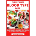 The Ultimate Blood Type Diet: An Essential Guide With Simple, Nourishing And Healthy Recipes To Identify What To Eat Centered On Your Blood Type For - Paperback