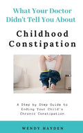 What Your Doctor Didn't Tell You About Childhood Constipation - Paperback