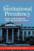 The Institutional Presidency: Organizing and Managing the White House from FDR to Clinton - Paperback