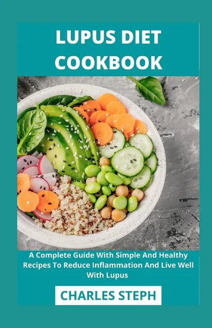 Lupus Diet Cookbook: A Complete Guide With Simple And Healthy Recipes To Reduce Inflammation And Live Well With Lupus - Paperback