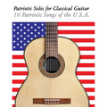 Patriotic Solos for Classical Guitar: 10 Patriotic Songs of the U.S.A. (in Standard Notation and Tablature) - Paperback