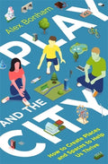 Play and the City: How to Create Places and Spaces to Help Us Thrive - Paperback