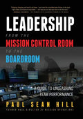 Leadership from the Mission Control Room to the Boardroom: A Guide to Unleashing Team Performance - Hardcover