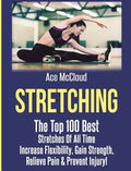 Stretching: The Top 100 Best Stretches Of All Time: Increase Flexibility, Gain Strength, Relieve Pain & Prevent Injury - Hardcover
