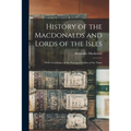 History of the Macdonalds and Lords of the Isles: With Genealogies of the Principal Families of the Name - Paperback