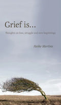 Grief is...: Thoughts on loss, struggle and new beginnings - Hardcover
