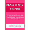 From Alecia to Pink: Chasing Dreams, Chasing Pink: The Unveiling of an Artist Alecia Beth Moore Hart - Paperback