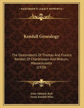 Kendall Genealogy: The Descendants Of Thomas And Francis Kendall Of Charlestown And Woburn, Massachusetts (1920) - Paperback